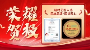 精材艺匠入选“民族品牌·国货匠心”工程 匠心品质铸就国货新标杆